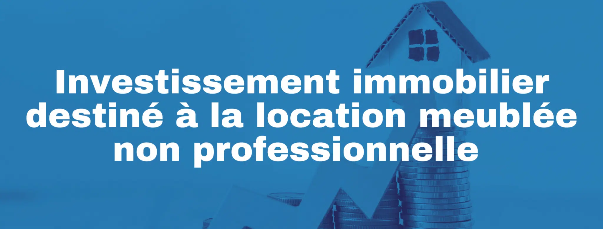 Lire la suite à propos de l’article Dossier n°1 – Investissement immobilier d&rsquo;habitation destiné à la location meublée non professionnelle (LMNP)